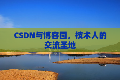 CSDN与博客园,技术人的交流圣地